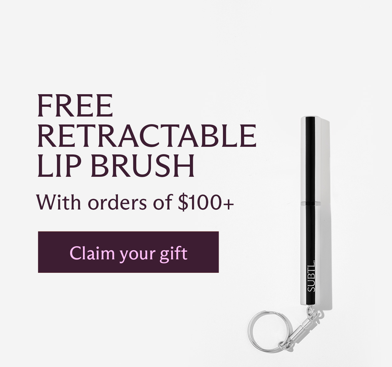 Free Retractable Lip Brush with orders of $100+. [ Claim your gift ]
